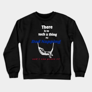 There is to such a thing as dad napping, and I can prove it Crewneck Sweatshirt